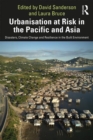 Urbanisation at Risk in the Pacific and Asia : Disasters, Climate Change and Resilience in the Built Environment - Book