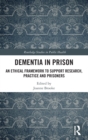 Dementia in Prison : An Ethical Framework to Support Research, Practice and Prisoners - Book