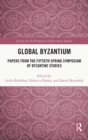 Global Byzantium : Papers from the Fiftieth Spring Symposium of Byzantine Studies - Book