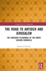The Road to Antioch and Jerusalem : The Crusader Pilgrimage of the Monte Cassino Chronicle - Book