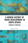 A Hidden History of Youth Development in South Africa : Learning in Transition - Book
