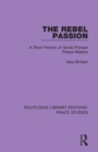 The Rebel Passion : A Short History of Some Pioneer Peace-Makers - Book
