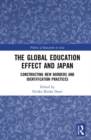 The Global Education Effect and Japan : Constructing New Borders and Identification Practices - Book