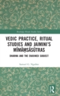 Vedic Practice, Ritual Studies and Jaimini’s Mimamsasutras : Dharma and the Enjoined Subject - Book