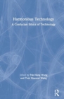 Harmonious Technology : A Confucian Ethics of Technology - Book