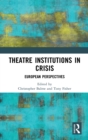 Theatre Institutions in Crisis : European Perspectives - Book
