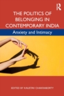 The Politics of Belonging in Contemporary India : Anxiety and Intimacy - Book