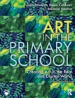 Art in the Primary School : Creating Art in the Real and Digital World - Book