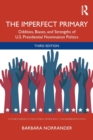 The Imperfect Primary : Oddities, Biases, and Strengths of U.S. Presidential Nomination Politics - Book