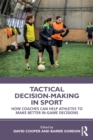 Tactical Decision-Making in Sport : How Coaches Can Help Athletes to Make Better In-Game Decisions - Book