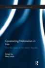 Constructing Nationalism in Iran : From the Qajars to the Islamic Republic - Book