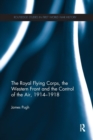 The Royal Flying Corps, the Western Front and the Control of the Air, 1914-1918 - Book