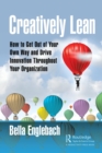 Creatively Lean : How to Get Out of Your Own Way and Drive Innovation Throughout Your Organization - Book