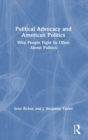 Political Advocacy and American Politics : Why People Fight So Often About Politics - Book