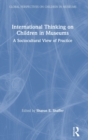International Thinking on Children in Museums : A Sociocultural View of Practice - Book