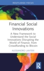 Financial Social Innovations : A New Framework to Understand the Social Innovations Disrupting the World of Finance, from Crowdfunding to Bitcoin - Book