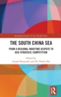 The South China Sea : From a Regional Maritime Dispute to Geo-Strategic Competition - Book