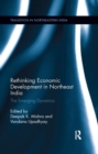 Rethinking Economic Development in Northeast India : The Emerging Dynamics - Book