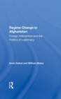 Regime Change In Afghanistan : Foreign Intervention And The Politics Of Legitimacy - Book