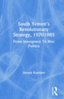 South Yemen's Revolutionary Strategy, 19701985 : From Insurgency To Bloc Politics - Book