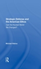 Strategic Defense And The American Ethos : Can The Nuclear World Be Changed? - Book