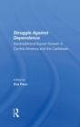 Struggle Against Dependence : Nontraditional Export Growth In Central America And The Caribbean - Book