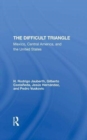 The Difficult Triangle : Mexico, Central America, And The United States - Book