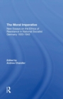 The Moral Imperative : New Essays On The Ethics Of Resistance In National Socialist Germany 1933-1945 - Book