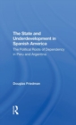 The State And Underdevelopment In Spanish America : The Political Roots Of Dependency In Peru And Argentina - Book