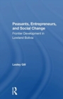 Peasants, Entrepreneurs, And Social Change : Frontier Development In Lowland Bolivia - Book