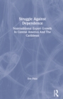 Struggle Against Dependence : Nontraditional Export Growth In Central America And The Caribbean - Book