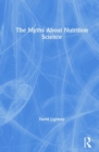 The Myths About Nutrition Science - Book
