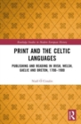 Print and the Celtic Languages : Publishing and Reading in Irish, Welsh, Gaelic and Breton, 1700–1900 - Book