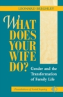 What Does Your Wife Do? : Gender And The Transformation Of Family Life - Book