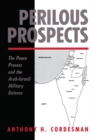 Perilous Prospects : The Peace Process And The Arab-israeli Military Balance - Book