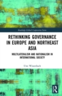 Rethinking Governance in Europe and Northeast Asia : Multilateralism and Nationalism in International Society - Book