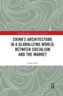 China's Architecture in a Globalizing World: Between Socialism and the Market - Book