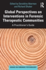 Global Perspectives on Interventions in Forensic Therapeutic Communities : A Practitioner’s Guide - Book