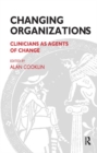 Changing Organizations : Clinicians as Agents of Change - Book