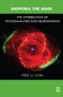 Mapping the Mind : The Intersection of Psychoanalysis and Neuroscience - Book