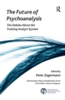 The Future of Psychoanalysis : The Debate About the Training Analyst System - Book