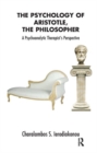 The Psychology of Aristotle, The Philosopher : A Psychoanalytic Therapist's Perspective - Book