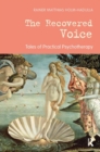 The Recovered Voice : Tales of Practical Psychotherapy - Book