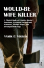 Would-Be Wife Killer : A Clinical Study of Primitive Mental Functions, Actualised Unconscious Fantasies, Satellite States, and Developmental Steps - Book