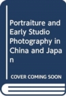 Portraiture and Early Studio Photography in China and Japan - Book