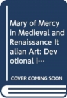Mary of Mercy in Medieval and Renaissance Italian Art : Devotional image and civic emblem - Book
