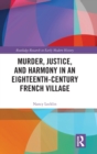 Murder, Justice, and Harmony in an Eighteenth-Century French Village - Book