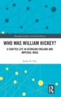 Who Was William Hickey? : A Crafted Life in Georgian England and Imperial India - Book