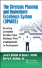 The Strategic Planning and Deployment Excellence System (SPADES) : Ensuring Complete Success from Strategic Plan Development to Deployment - Book