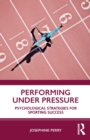 Performing Under Pressure : Psychological Strategies for Sporting Success - Book